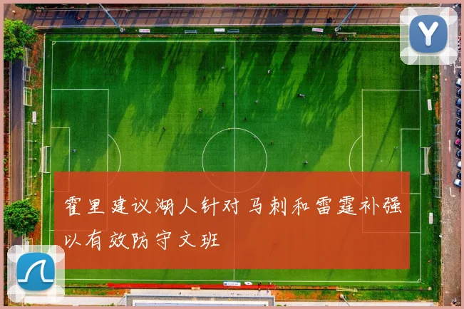 霍里建议湖人针对马刺和雷霆补强以有效防守文班